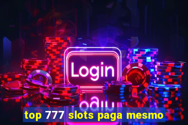 top 777 slots paga mesmo